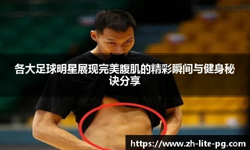 各大足球明星展现完美腹肌的精彩瞬间与健身秘诀分享